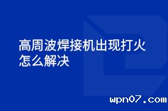 高周波焊接机出现打火的情况怎么解决
